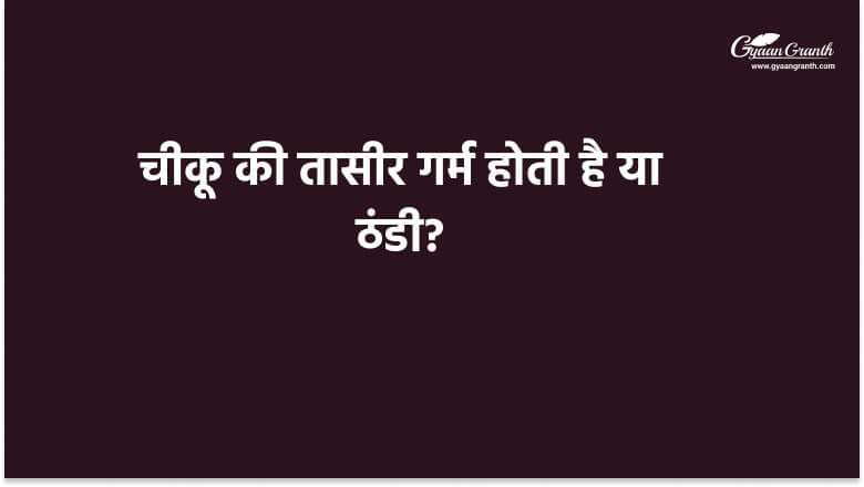 चीकू की तासीर गर्म होती है या ठंडी?