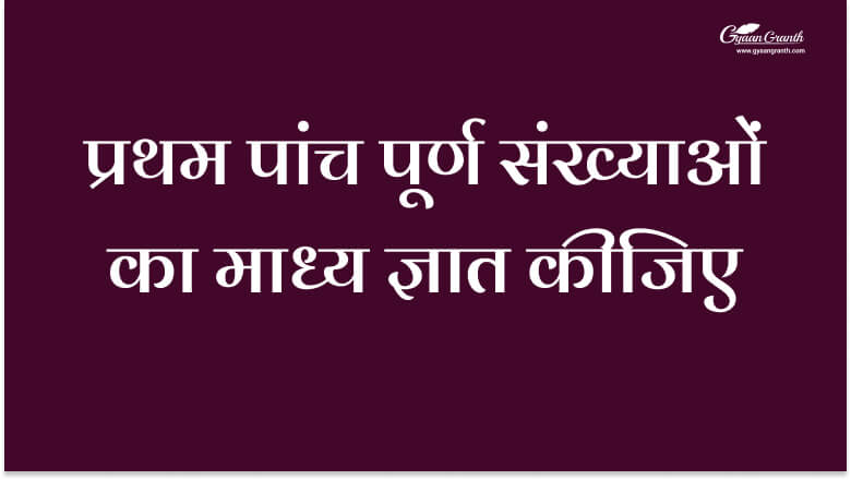 प्रथम पांच पूर्ण संख्याओं का माध्य ज्ञात कीजिए?