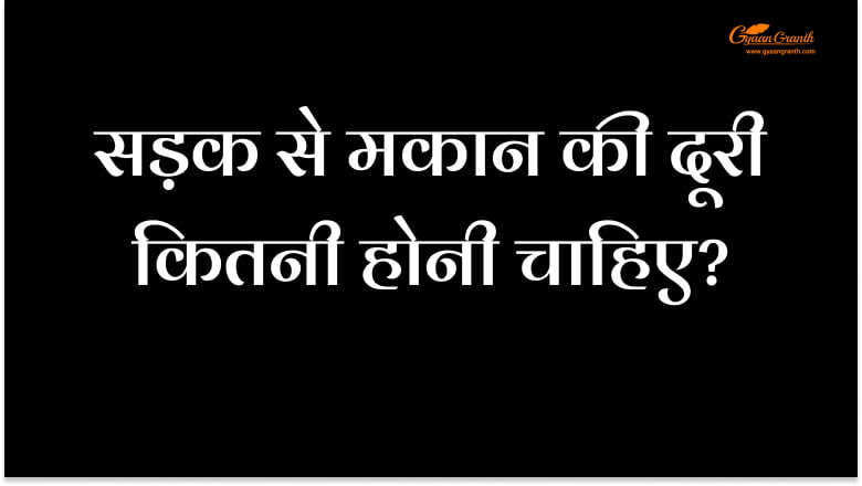 सड़क से मकान की दूरी कितनी होनी चाहिए?