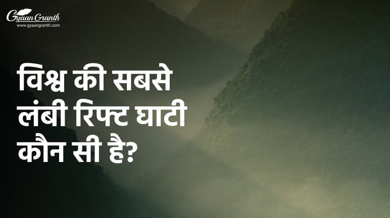 विश्व की सबसे लंबी रिफ्ट घाटी कौन सी है?