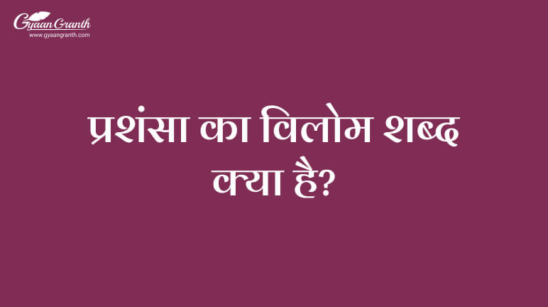 प्रशंसा का विलोम शब्द क्या है?