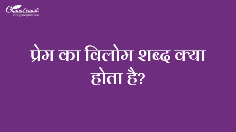 प्रेम का विलोम शब्द क्या होता है?