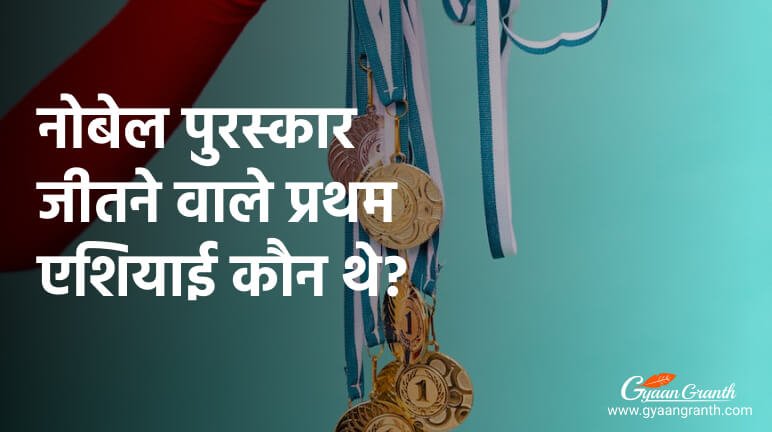 नोबेल पुरस्कार जीतने वाले प्रथम एशियाई कौन थे?