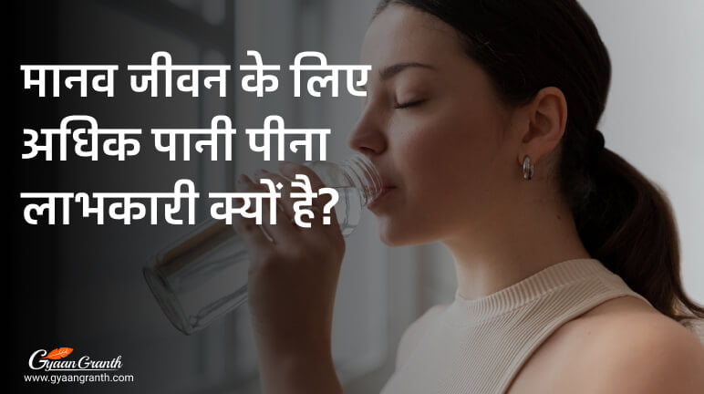 मानव जीवन के लिए अधिक पानी पीना लाभकारी क्यों है?